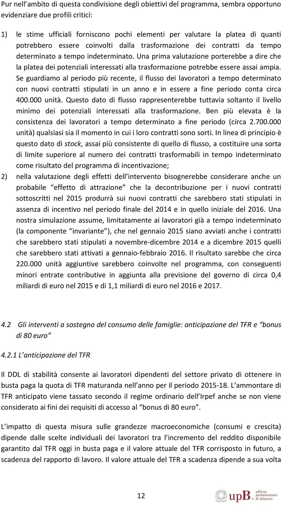 Una prima valutazione porterebbe a dire che la platea dei potenziali interessati alla trasformazione potrebbe essere assai ampia.