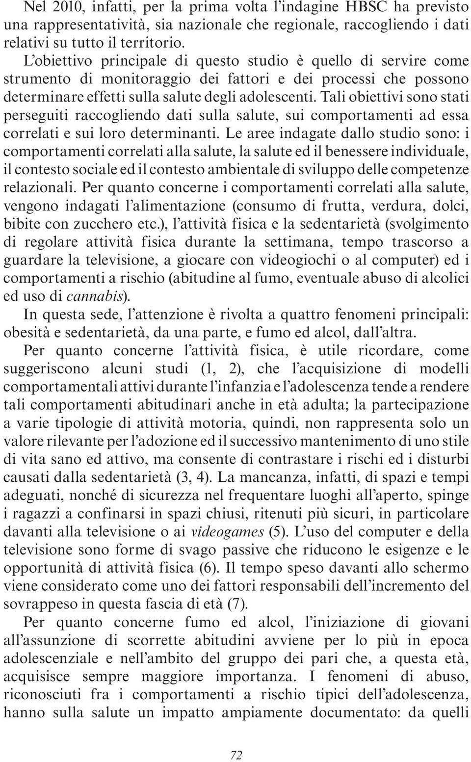 Tali obiettivi sono stati perseguiti raccogliendo dati sulla salute, sui comportamenti ad essa correlati e sui loro determinanti.