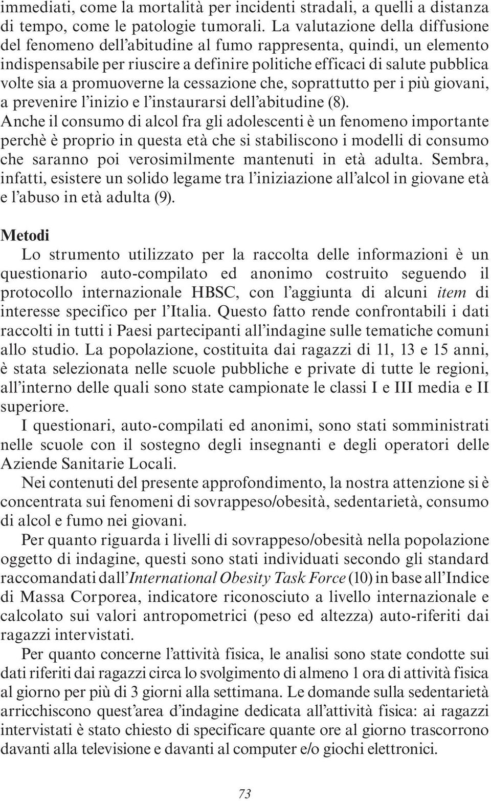 promuoverne la cessazione che, soprattutto per i più giovani, a prevenire l inizio e l instaurarsi dell abitudine (8).