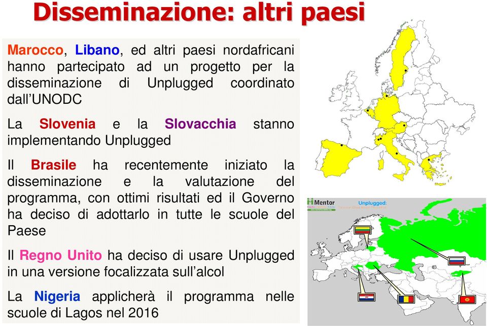 disseminazione e la valutazione del programma, con ottimi risultati ed il Governo ha deciso di adottarlo in tutte le scuole del Paese