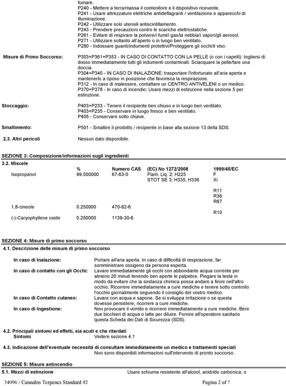 P271 - Utilizzare soltanto all aperto o in luogo ben ventilato. P280 - Indossare guanti/indumenti protettivi/proteggere gli occhi/il viso.