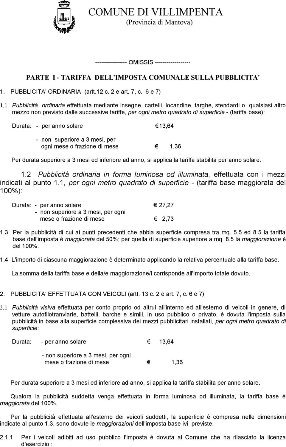 (tariffa base): Durata: - per anno solare 13,64 - non superiore a 3 mesi, per ogni mese o frazione di mese 1,36 Per durata superiore a 3 mesi ed inferiore ad anno, si applica la tariffa stabilita per