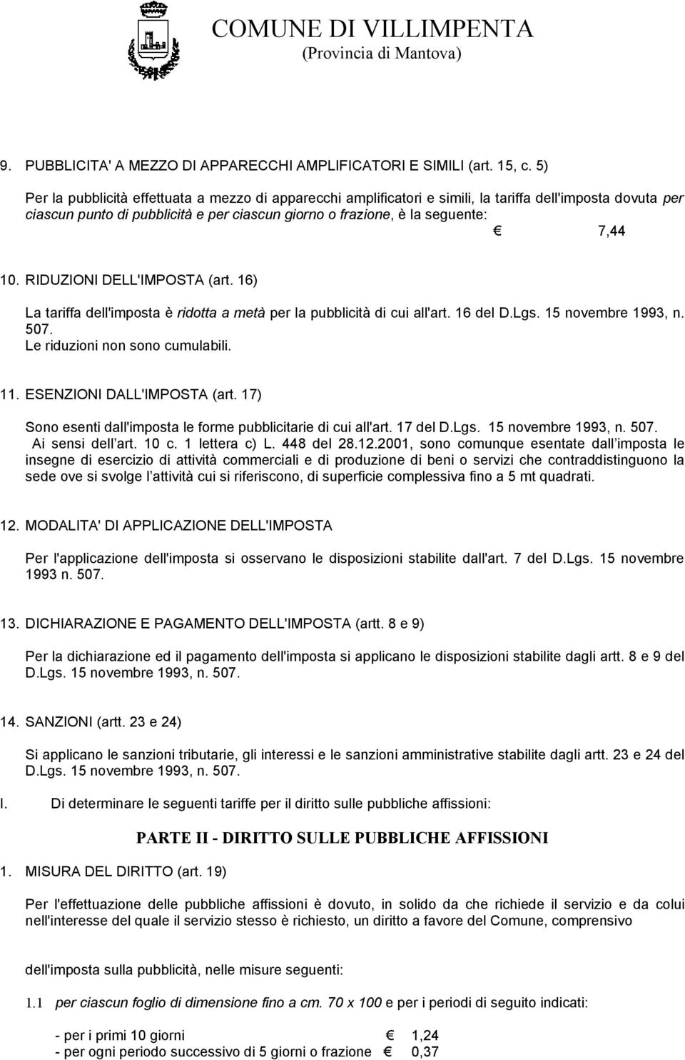 RIDUZIONI DELL'IMPOSTA (art. 16) La tariffa dell'imposta è ridotta a metà per la pubblicità di cui all'art. 16 del D.Lgs. 15 novembre 1993, n. 507. Le riduzioni non sono cumulabili. 11.