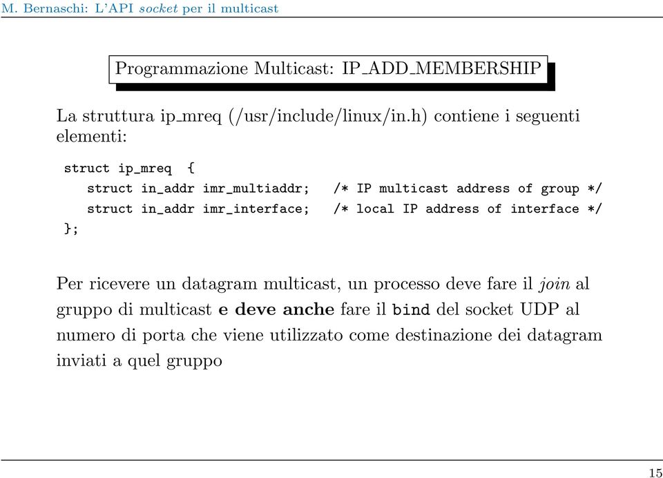 in_addr imr_interface; /* local IP address of interface */ }; Per ricevere un datagram multicast, un processo deve fare il