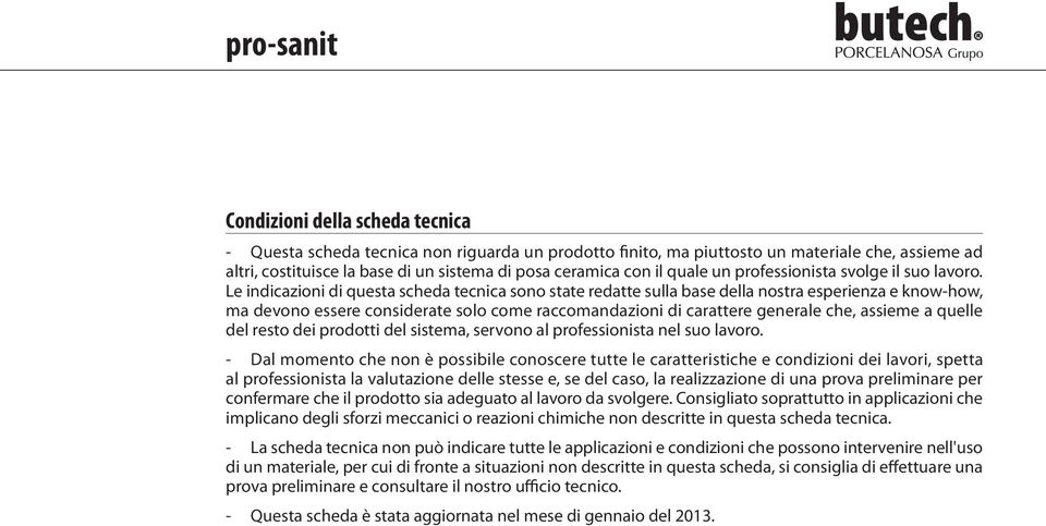 Le indicazioni di questa scheda tecnica sono state redatte sulla base della nostra esperienza e know-how, ma devono essere considerate solo come raccomandazioni di carattere generale che, assieme a