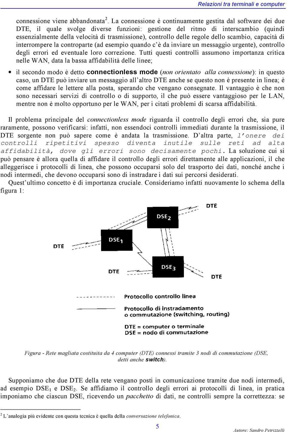 delle regole dello scambio, capacità di interrompere la controparte (ad esempio quando c è da inviare un messaggio urgente), controllo degli errori ed eventuale loro correzione.