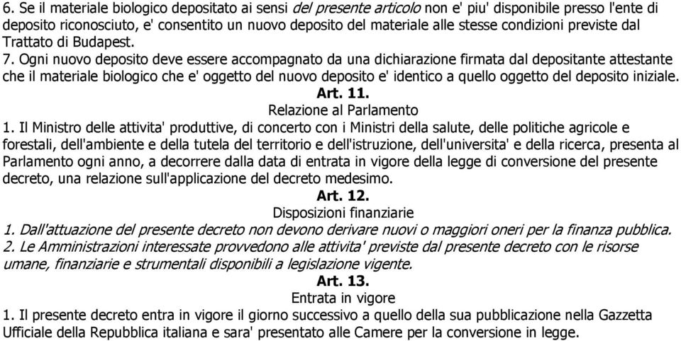 Ogni nuovo deposito deve essere accompagnato da una dichiarazione firmata dal depositante attestante che il materiale biologico che e' oggetto del nuovo deposito e' identico a quello oggetto del