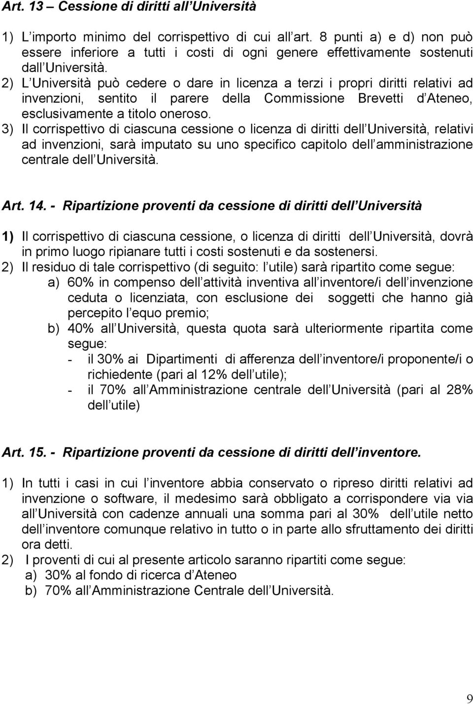 2) L Università può cedere o dare in licenza a terzi i propri diritti relativi ad invenzioni, sentito il parere della Commissione Brevetti d Ateneo, esclusivamente a titolo oneroso.