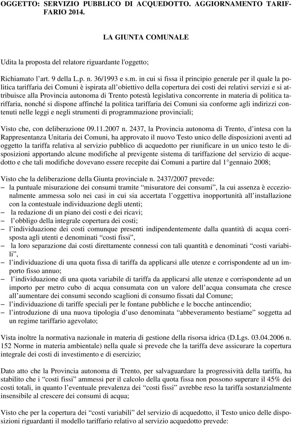 in cui si fissa il principio generale per il quale la politica tariffaria dei Comuni è ispirata all obiettivo della copertura dei costi dei relativi servizi e si attribuisce alla Provincia autonoma