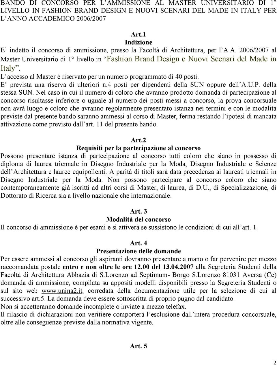 L accesso al Master è riservato per un numero programmato di 40 posti. E prevista una riserva di ulteriori n.4 posti per dipendenti della SUN oppure dell A.U.P. della stessa SUN.