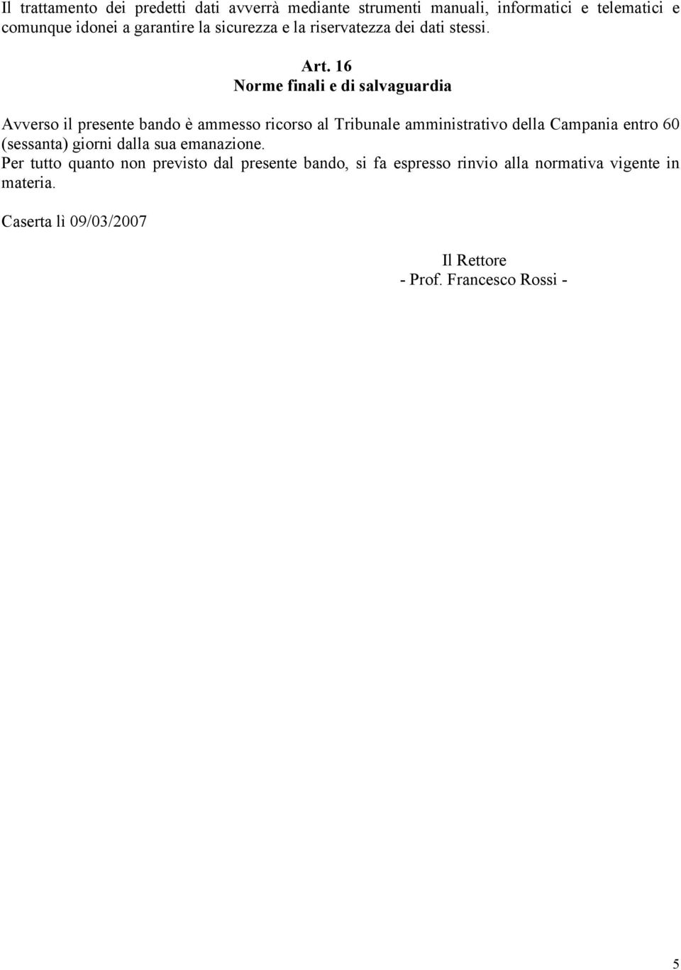 16 Norme finali e di salvaguardia Avverso il presente bando è ammesso ricorso al Tribunale amministrativo della Campania entro