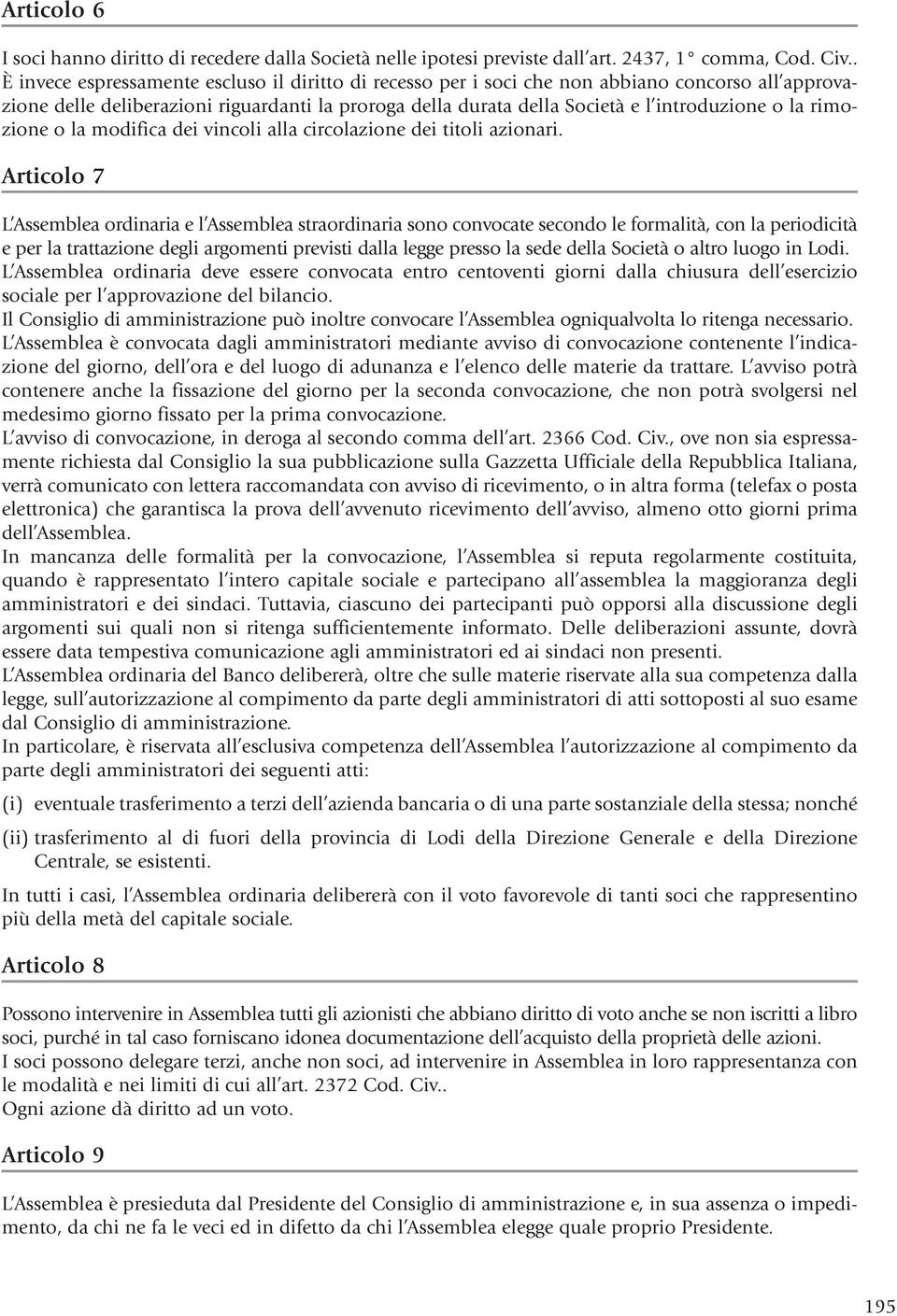 rimozione o la modifica dei vincoli alla circolazione dei titoli azionari.