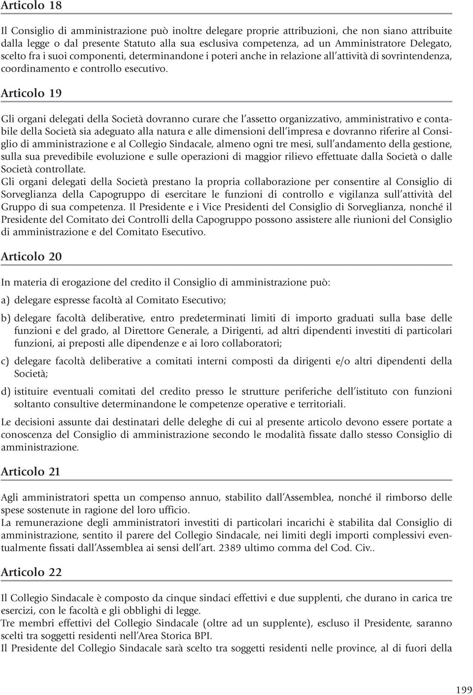 Articolo 19 Gli organi delegati della Società dovranno curare che l assetto organizzativo, amministrativo e contabile della Società sia adeguato alla natura e alle dimensioni dell impresa e dovranno