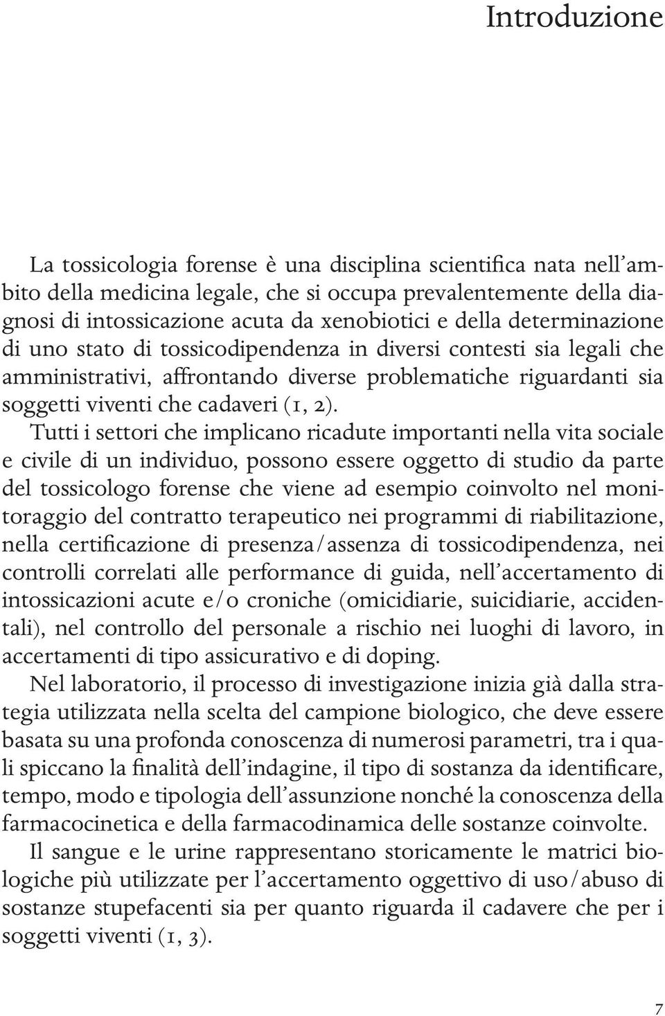 Tutti i settori che implicano ricadute importanti nella vita sociale e civile di un individuo, possono essere oggetto di studio da parte del tossicologo forense che viene ad esempio coinvolto nel