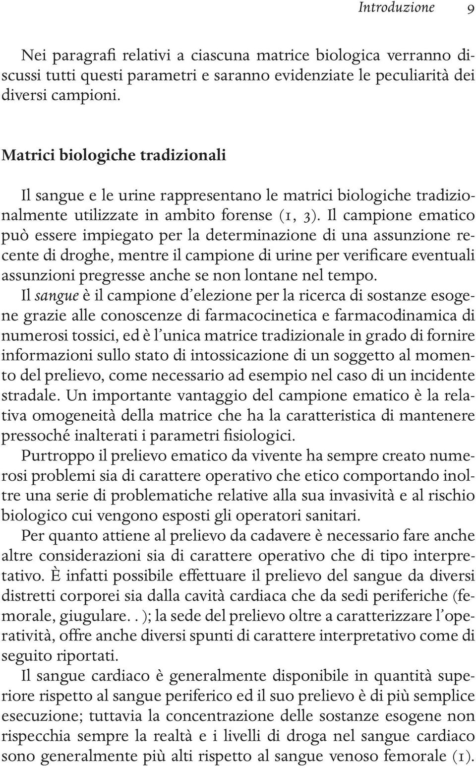 Il campione ematico può essere impiegato per la determinazione di una assunzione recente di droghe, mentre il campione di urine per verificare eventuali assunzioni pregresse anche se non lontane nel