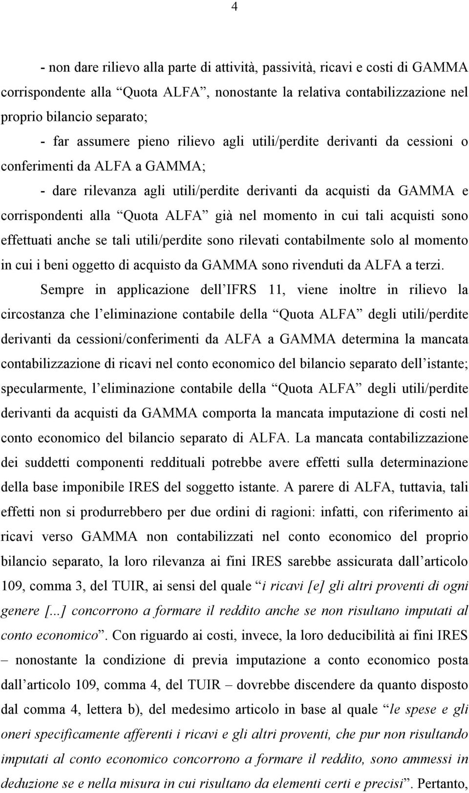 momento in cui tali acquisti sono effettuati anche se tali utili/perdite sono rilevati contabilmente solo al momento in cui i beni oggetto di acquisto da GAMMA sono rivenduti da ALFA a terzi.