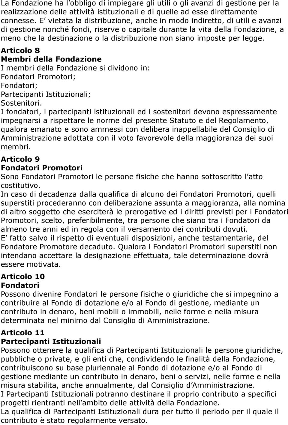 siano imposte per legge. Articolo 8 Membri della Fondazione I membri della Fondazione si dividono in: Fondatori Promotori; Fondatori; Partecipanti Istituzionali; Sostenitori.