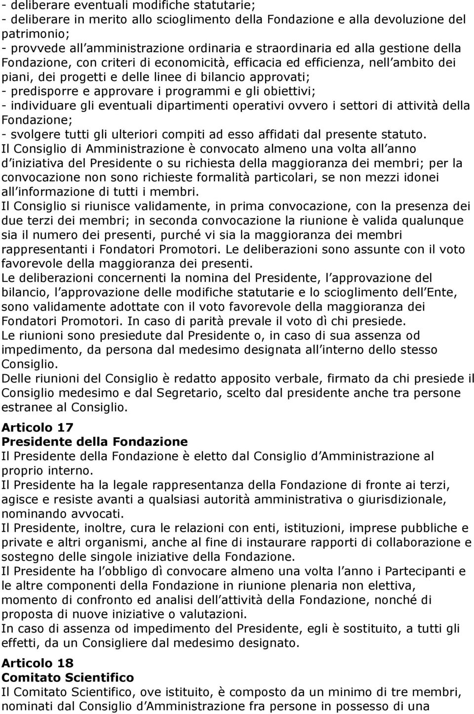 gli obiettivi; - individuare gli eventuali dipartimenti operativi ovvero i settori di attività della Fondazione; - svolgere tutti gli ulteriori compiti ad esso affidati dal presente statuto.