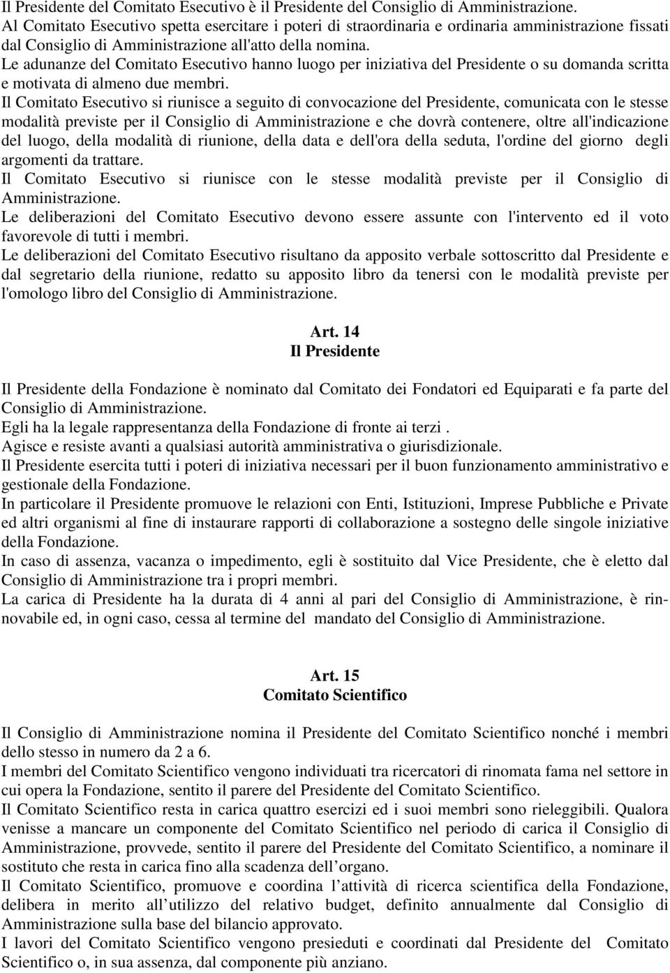 Le adunanze del Comitato Esecutivo hanno luogo per iniziativa del Presidente o su domanda scritta e motivata di almeno due membri.