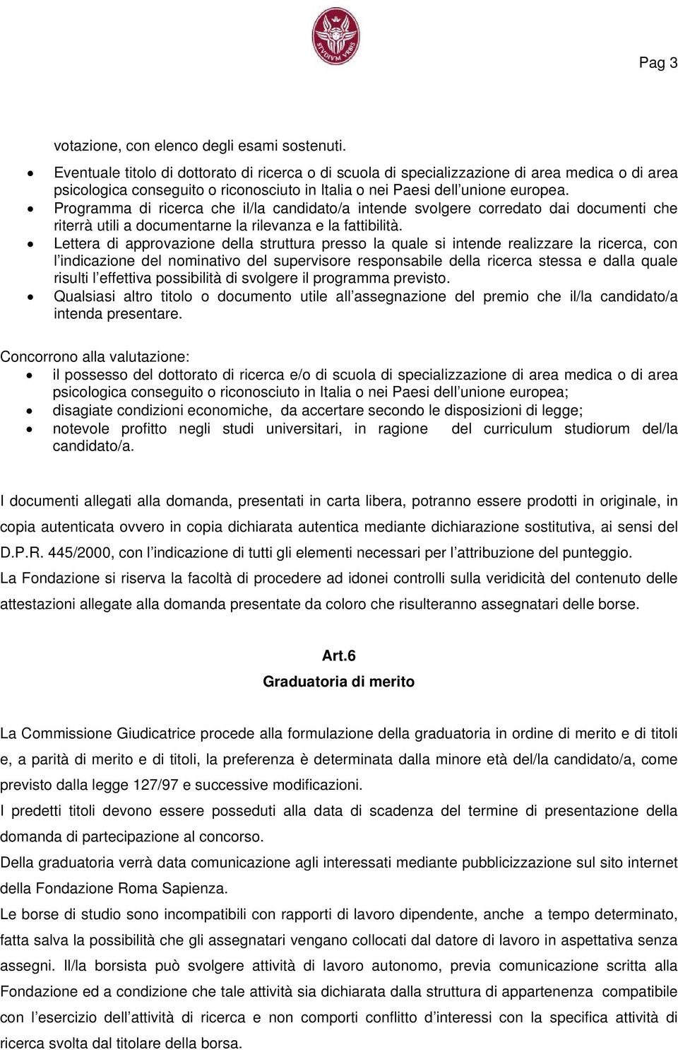 Programma di ricerca che il/la candidato/a intende svolgere corredato dai documenti che riterrà utili a documentarne la rilevanza e la fattibilità.