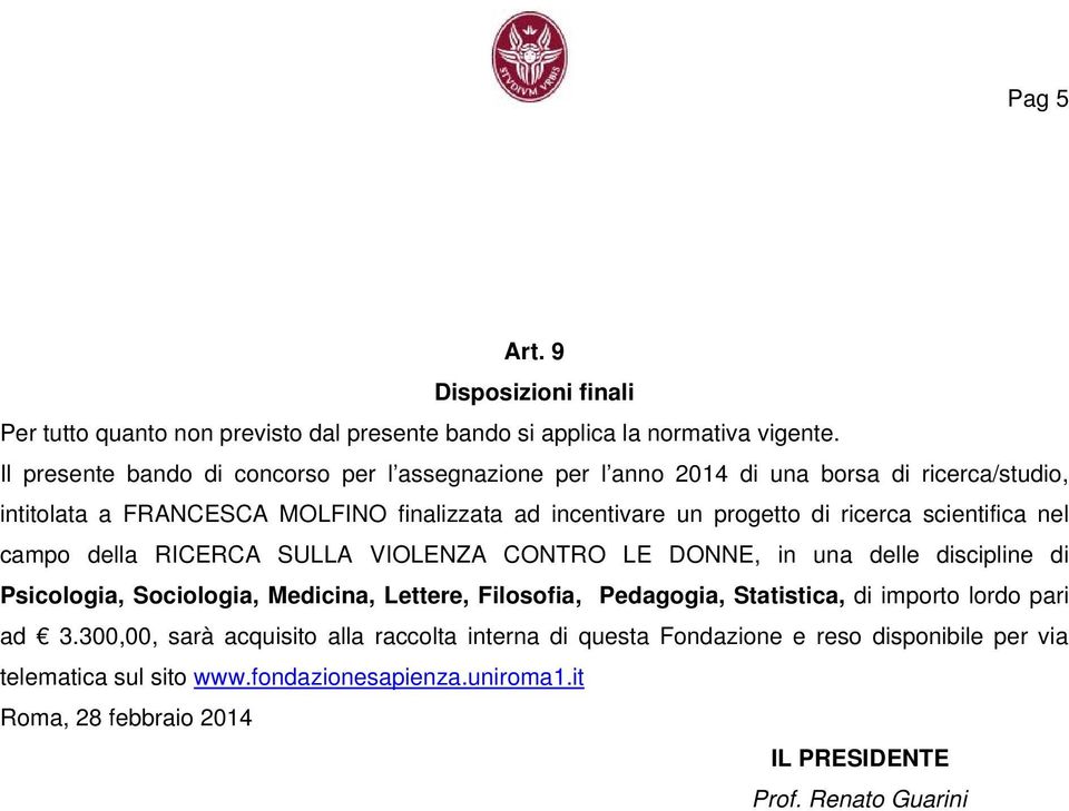 ricerca scientifica nel campo della RICERCA SULLA VIOLENZA CONTRO LE DONNE, in una delle discipline di Psicologia, Sociologia, Medicina, Lettere, Filosofia, Pedagogia,