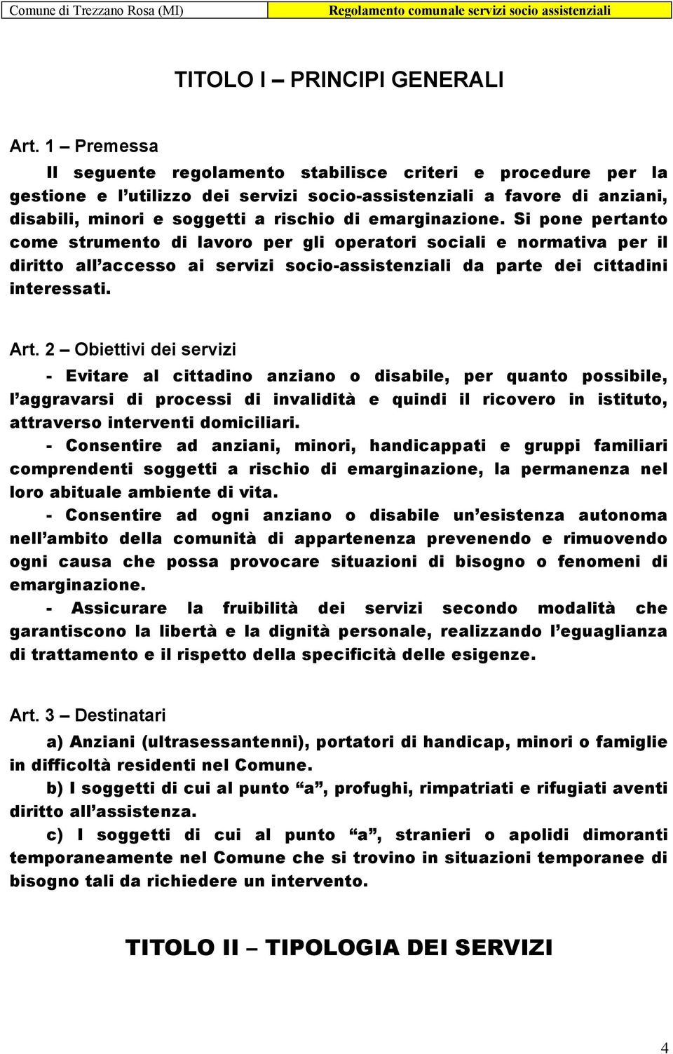 emarginazione. Si pone pertanto come strumento di lavoro per gli operatori sociali e normativa per il diritto all accesso ai servizi socio-assistenziali da parte dei cittadini interessati. Art.