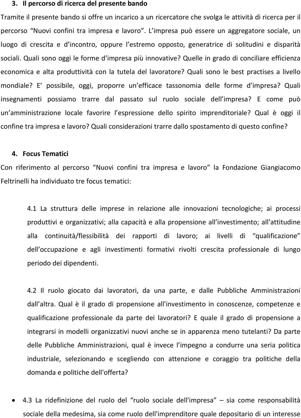 Quali sono oggi le forme d impresa più innovative? Quelle in grado di conciliare efficienza economica e alta produttività con la tutela del lavoratore? Quali sono le best practises a livello mondiale?