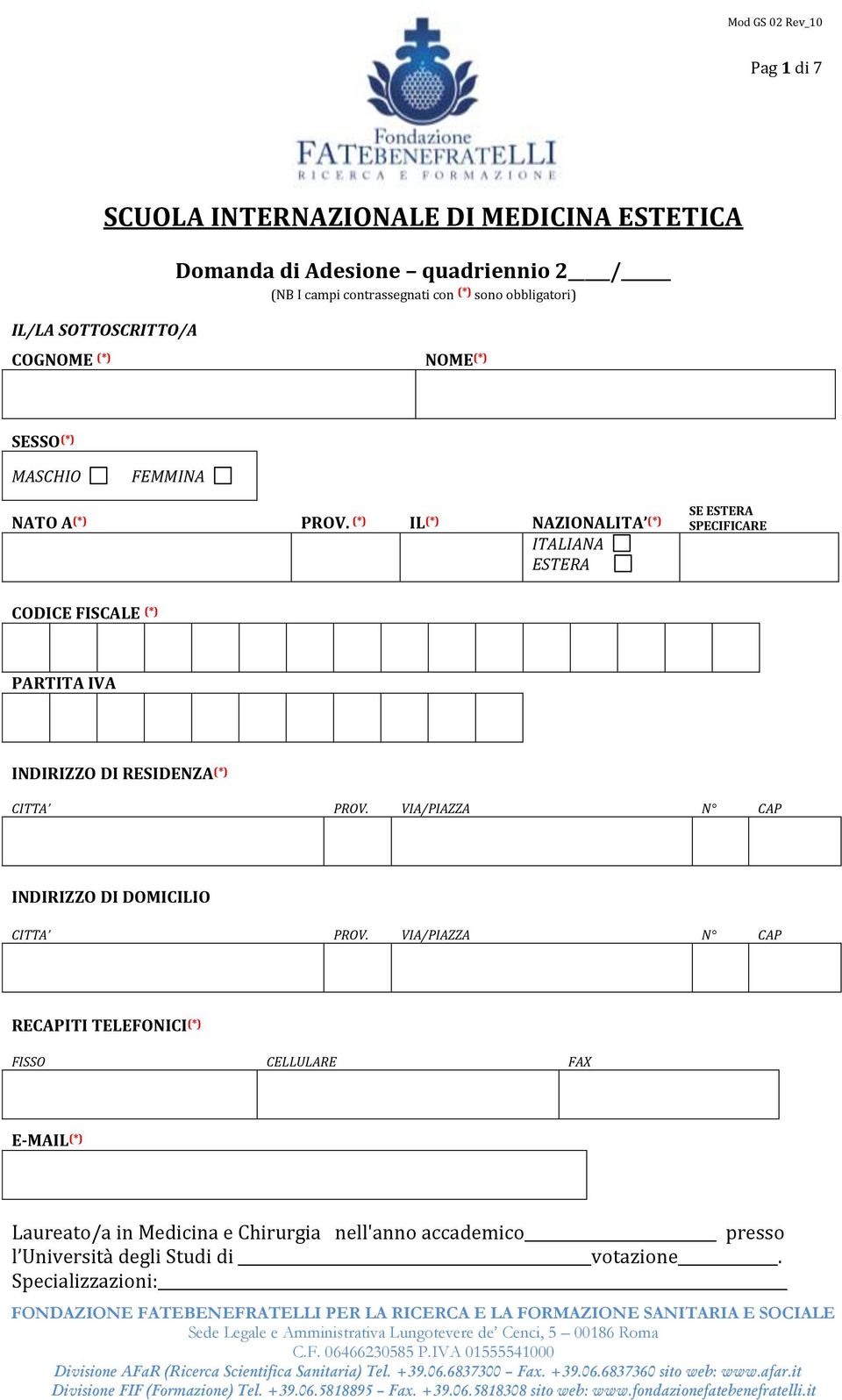 (*) IL (*) NAZIONALITA (*) ITALIANA ESTERA SE ESTERA SPECIFICARE CODICE FISCALE (*) PARTITA IVA INDIRIZZO DI RESIDENZA (*) CITTA PROV.