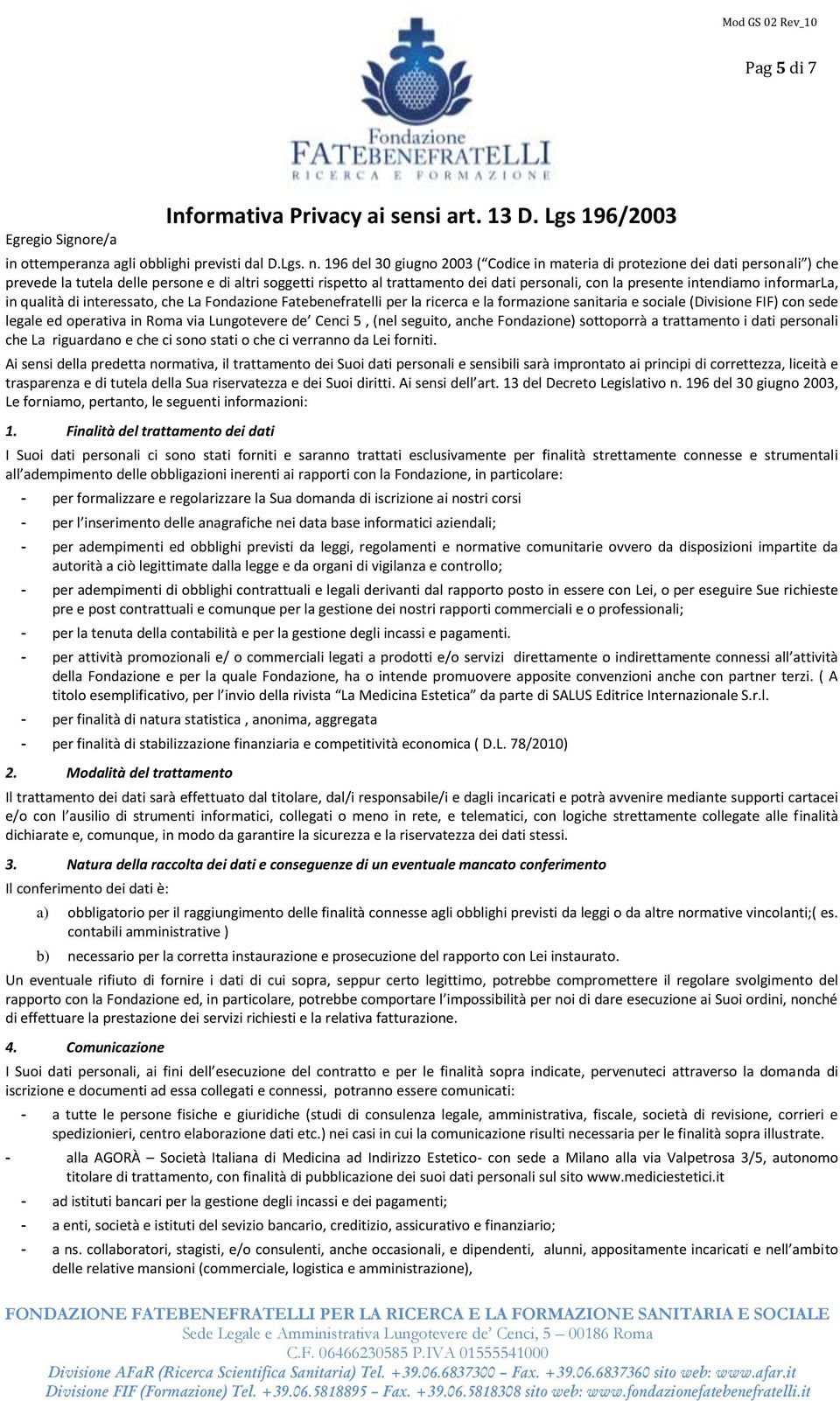 intendiamo informarla, in qualità di interessato, che La Fondazione Fatebenefratelli per la ricerca e la formazione sanitaria e sociale (Divisione FIF) con sede legale ed operativa in Roma via