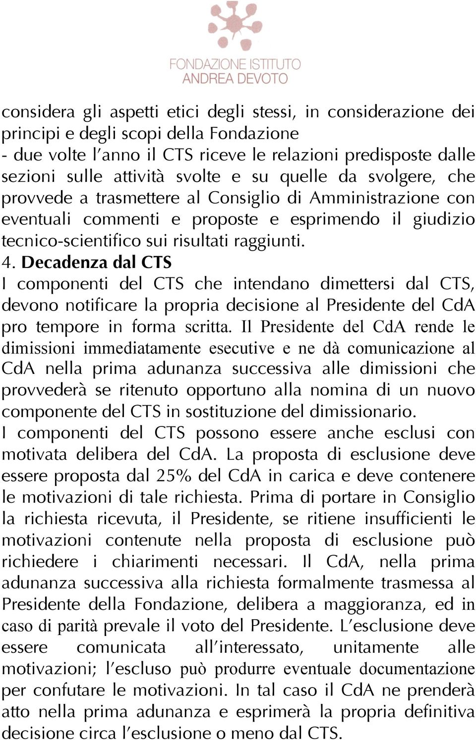 Decadenza dal CTS I componenti del CTS che intendano dimettersi dal CTS, devono notificare la propria decisione al Presidente del CdA pro tempore in forma scritta.