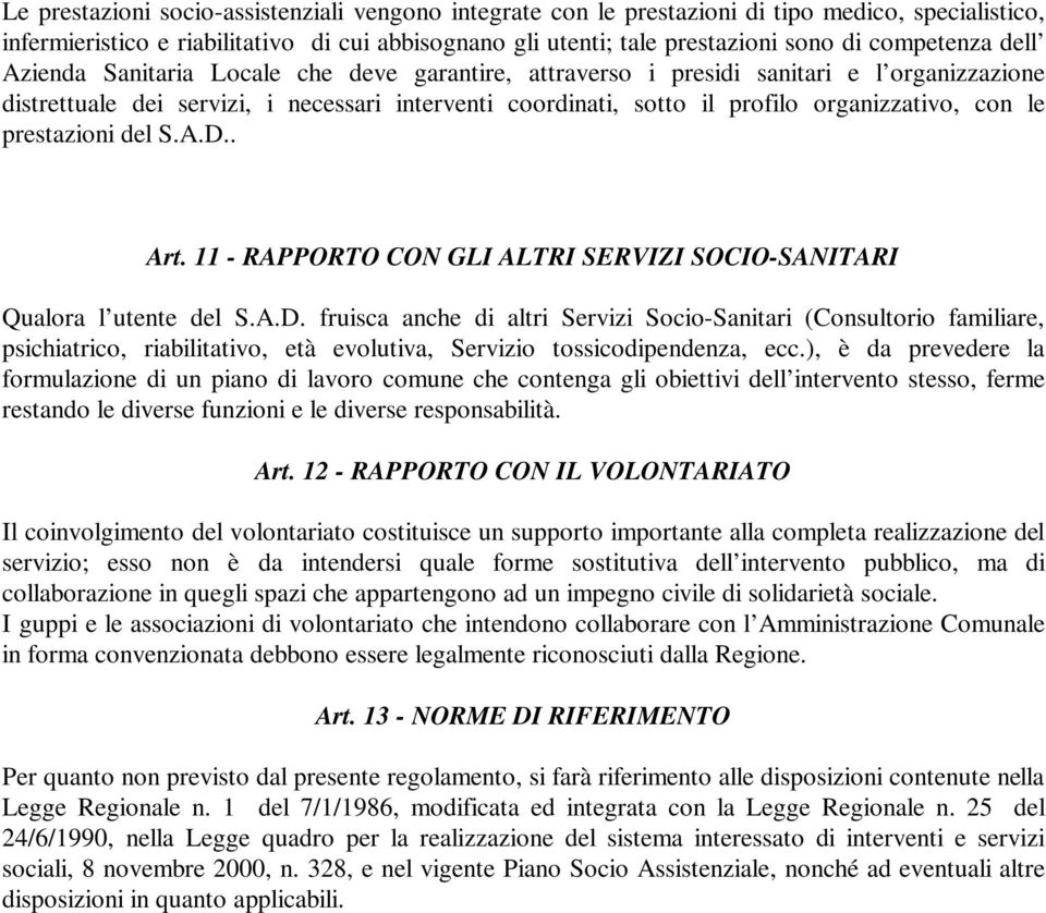 organizzativo, con le prestazioni del S.A.D.. Art. 11 - RAPPORTO CON GLI ALTRI SERVIZI SOCIO-SANITARI Qualora l utente del S.A.D. fruisca anche di altri Servizi Socio-Sanitari (Consultorio familiare, psichiatrico, riabilitativo, età evolutiva, Servizio tossicodipendenza, ecc.