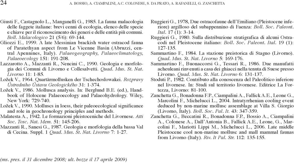 Gliozzi E., 1999. A late Messinian brackish water ostracod fauna of Paratethyan aspect from Le Vicenne Basin (Abruzzi, central Apennines, Italy).