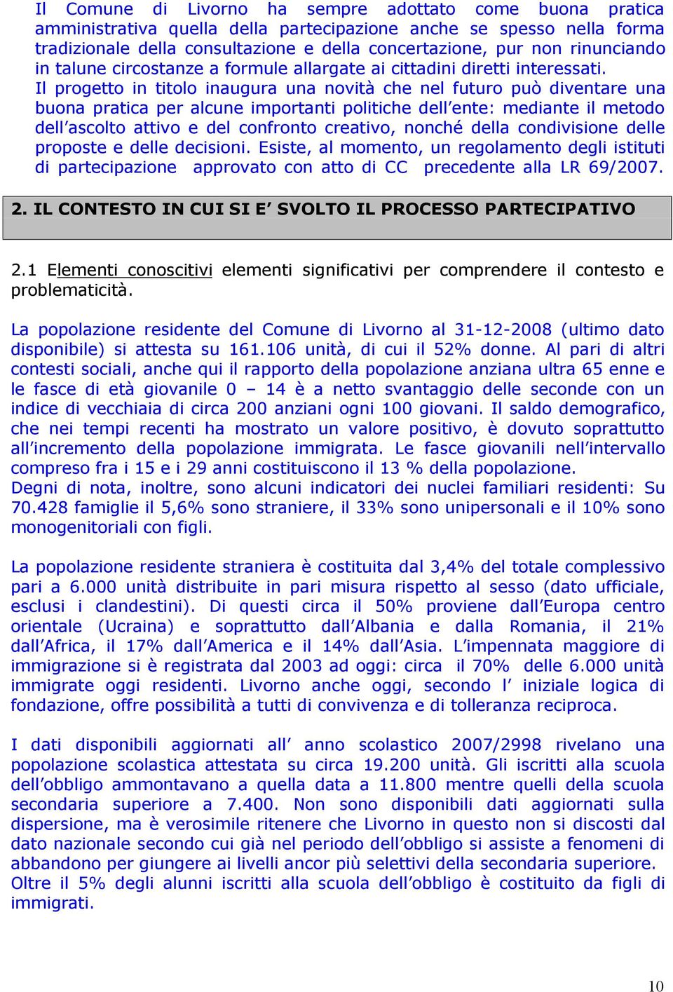 Il progetto in titolo inaugura una novità che nel futuro può diventare una buona pratica per alcune importanti politiche dell ente: mediante il metodo dell ascolto attivo e del confronto creativo,