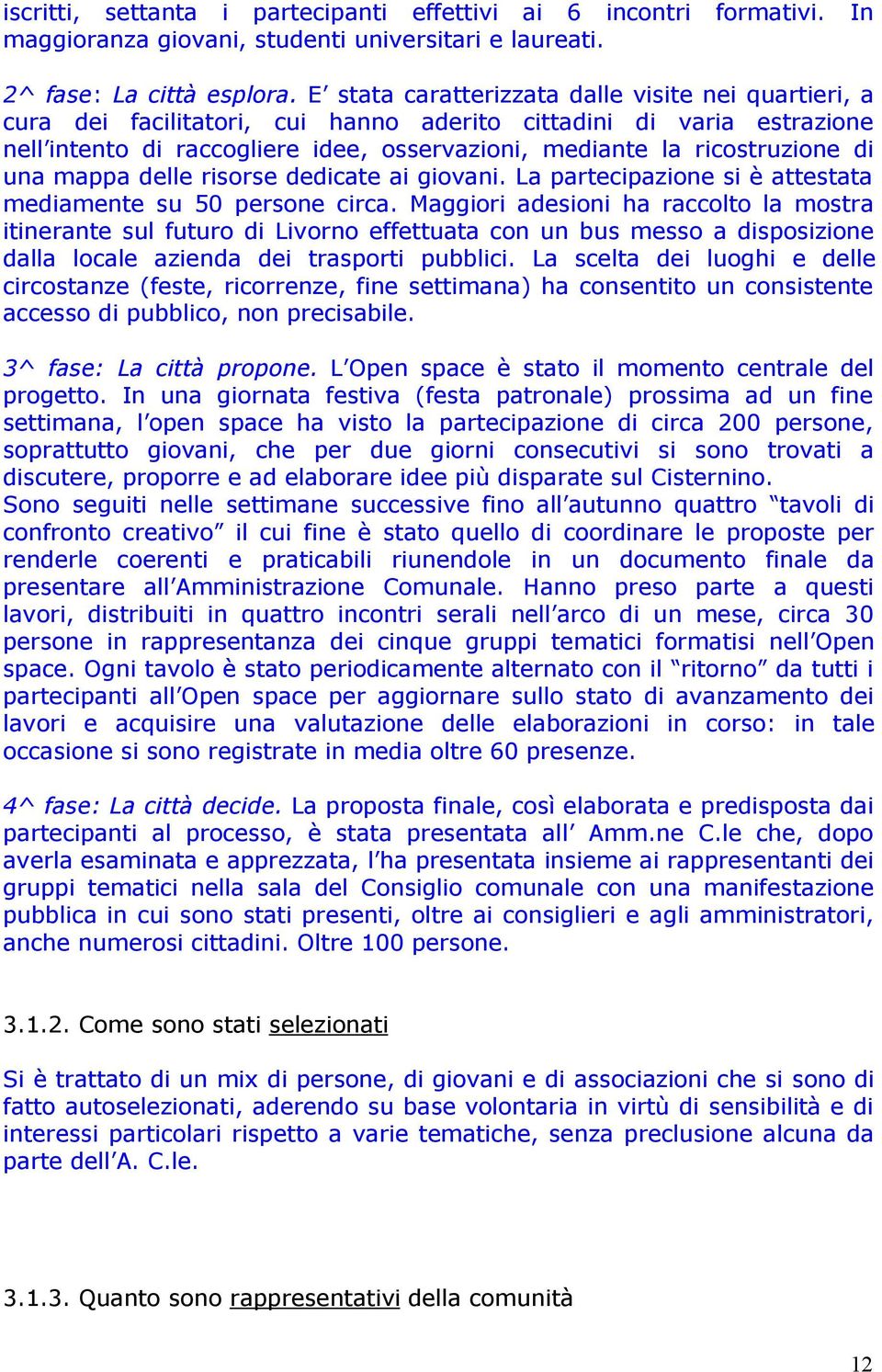 di una mappa delle risorse dedicate ai giovani. La partecipazione si è attestata mediamente su 50 persone circa.