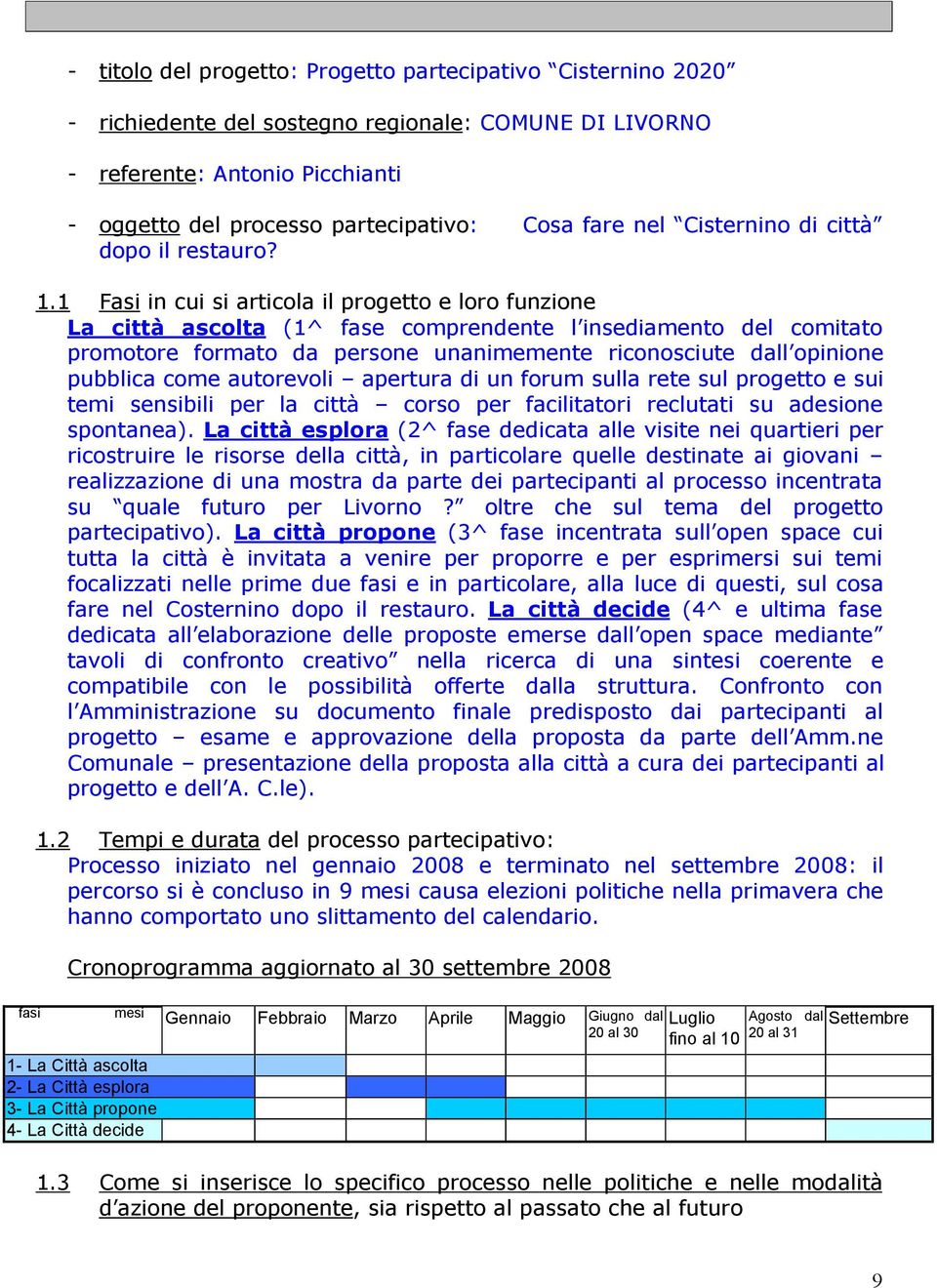 1 Fasi in cui si articola il progetto e loro funzione La città ascolta (1^ fase comprendente l insediamento del comitato promotore formato da persone unanimemente riconosciute dall opinione pubblica