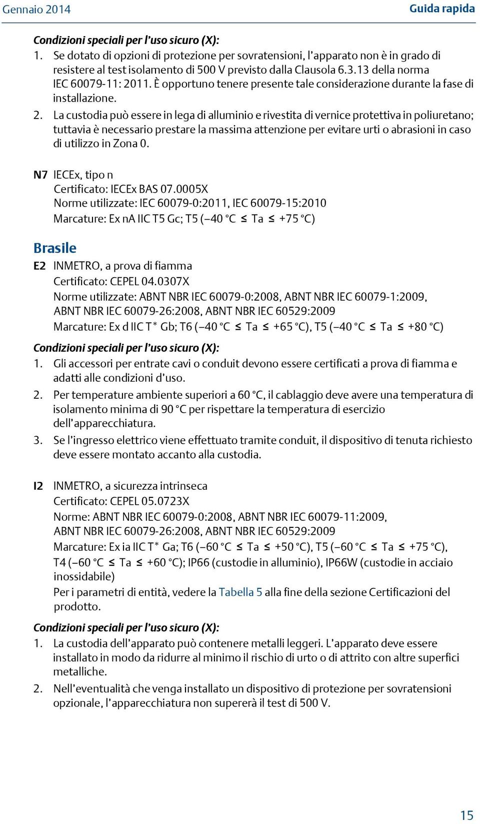 È opportuno tenere presente tale considerazione durante la fase di installazione. 2.