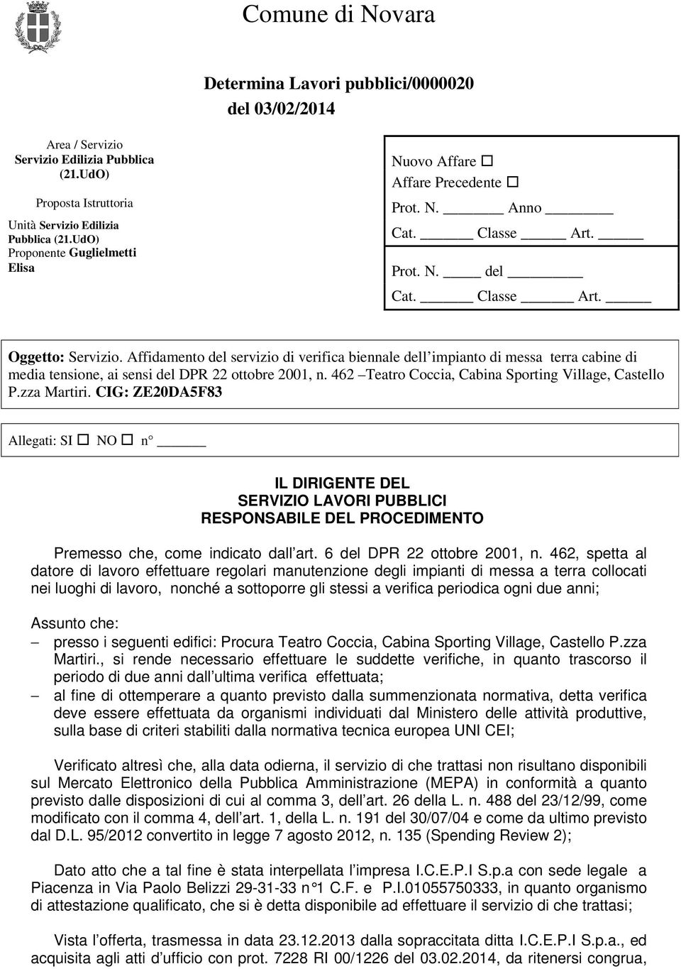 Affidamento del servizio di verifica biennale dell impianto di messa terra cabine di media tensione, ai sensi del DPR 22 ottobre 2001, n. 462 Teatro Coccia, Cabina Sporting Village, Castello P.