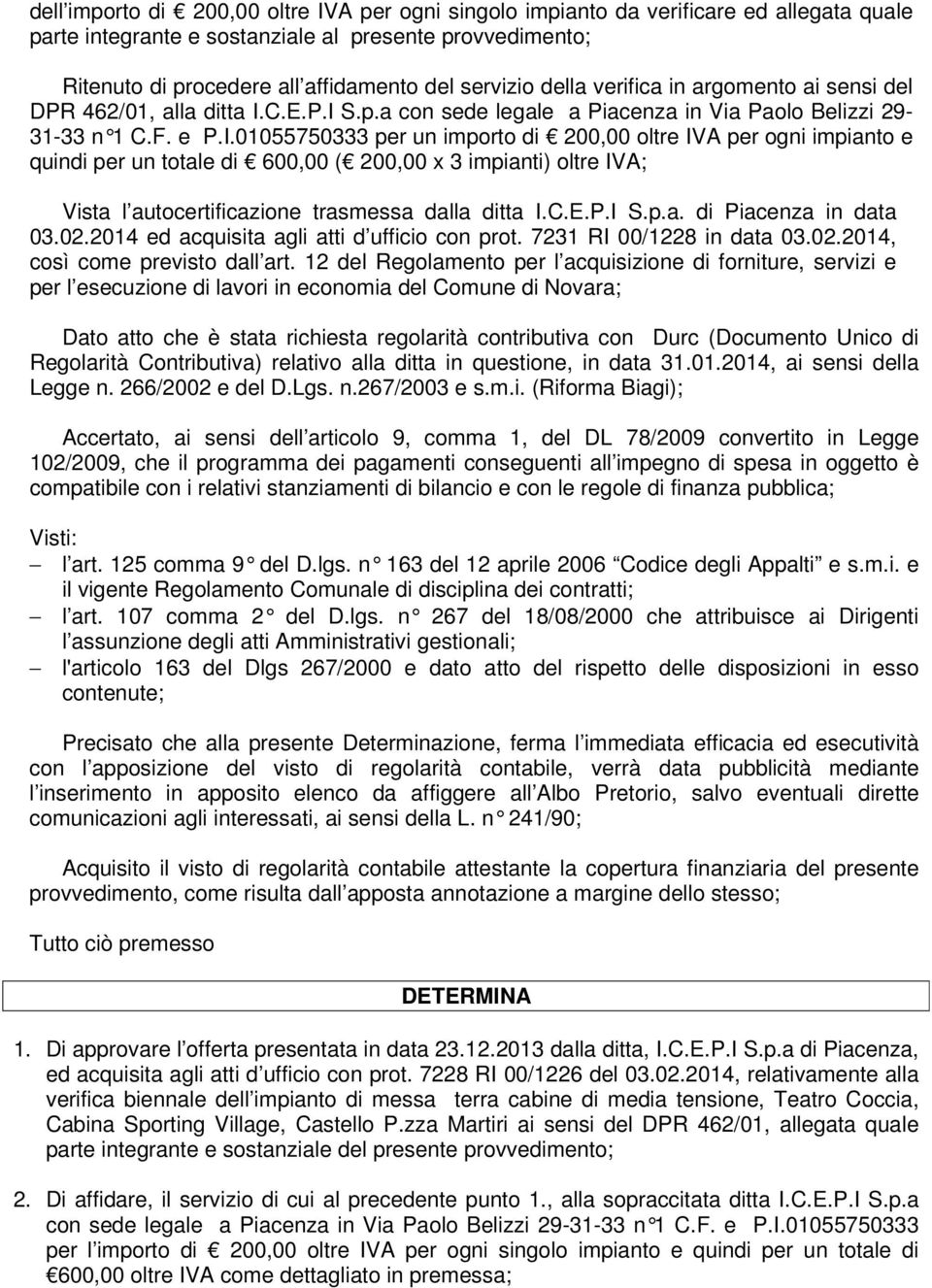 C.E.P.I S.p.a con sede legale a Piacenza in Via Paolo Belizzi 29-31-33 n 1 C.F. e P.I.01055750333 per un importo di 20 oltre IVA per ogni impianto e quindi per un totale di 60 ( 20 x 3 impianti) oltre IVA; Vista l autocertificazione trasmessa dalla ditta I.