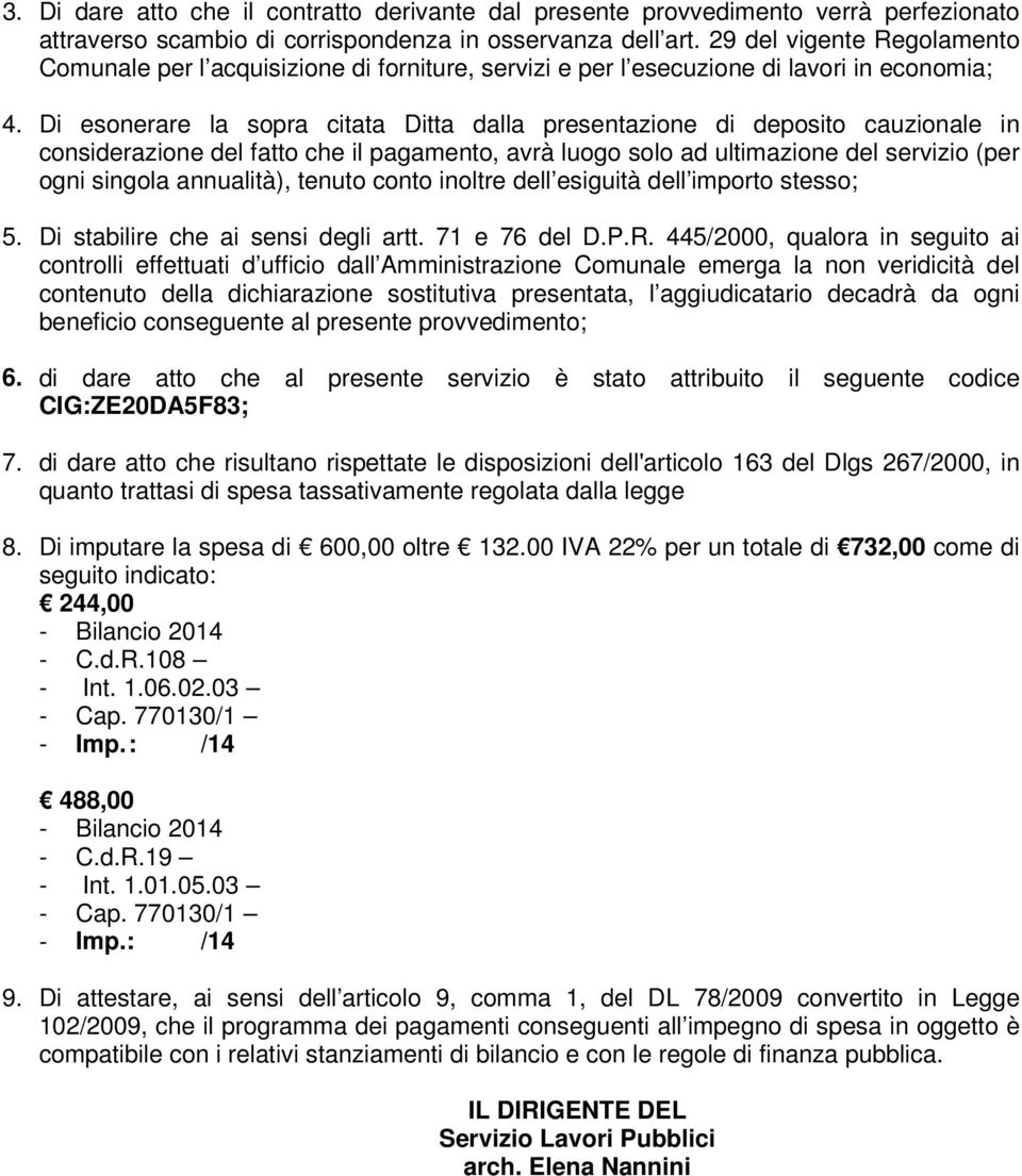 Di esonerare la sopra citata Ditta dalla presentazione di deposito cauzionale in considerazione del fatto che il pagamento, avrà luogo solo ad ultimazione del servizio (per ogni singola annualità),