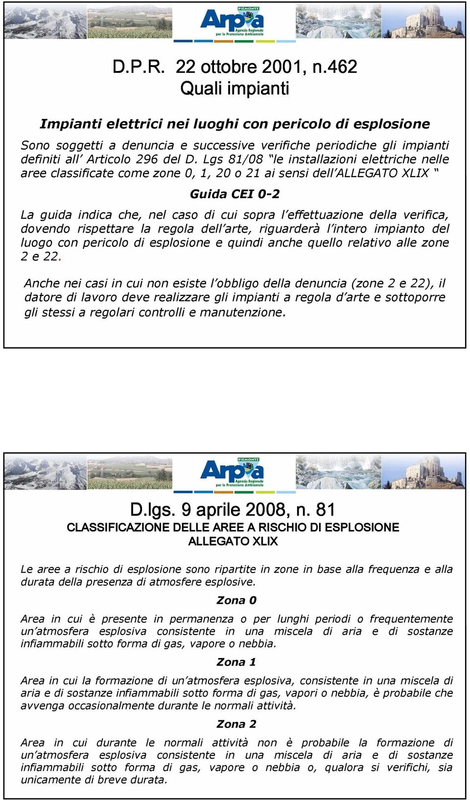 Lgs 81/08 le installazioni elettriche nelle aree classificate come zone 0, 1, 20 o 21 ai sensi dell ALLEGATO XLIX Guida CEI 0-2 La guida indica che, nel caso di cui sopra l effettuazione della