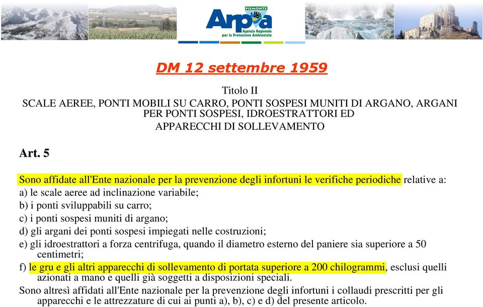 carro; c) i ponti sospesi muniti di argano; d) gli argani dei ponti sospesi impiegati nelle costruzioni; e) gli idroestrattori a forza centrifuga, quando il diametro esterno del paniere sia superiore