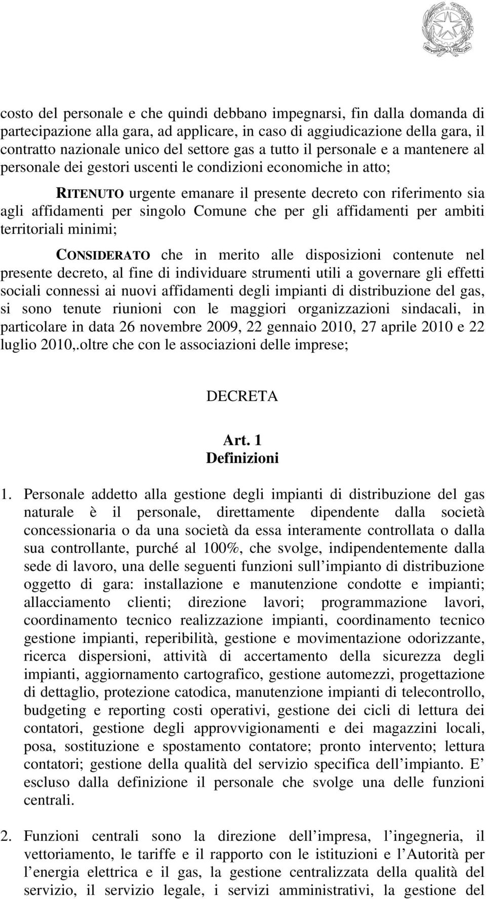 Comune che per gli affidamenti per ambiti territoriali minimi; CONSIDERATO che in merito alle disposizioni contenute nel presente decreto, al fine di individuare strumenti utili a governare gli