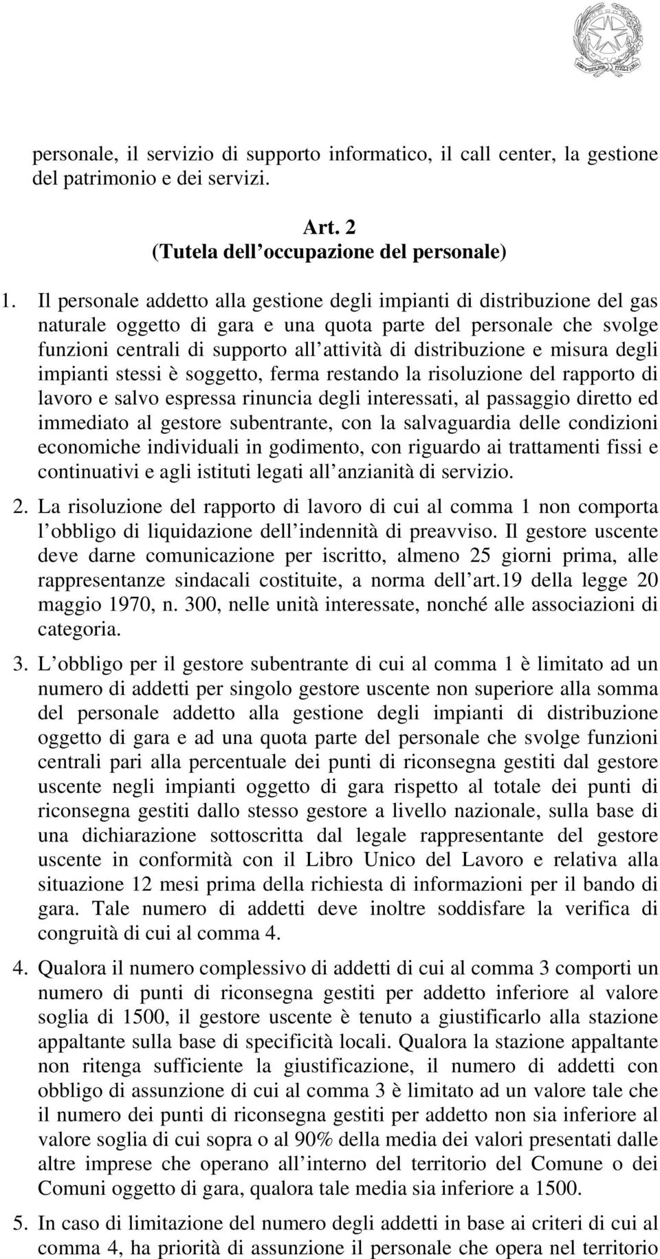 distribuzione e misura degli impianti stessi è soggetto, ferma restando la risoluzione del rapporto di lavoro e salvo espressa rinuncia degli interessati, al passaggio diretto ed immediato al gestore