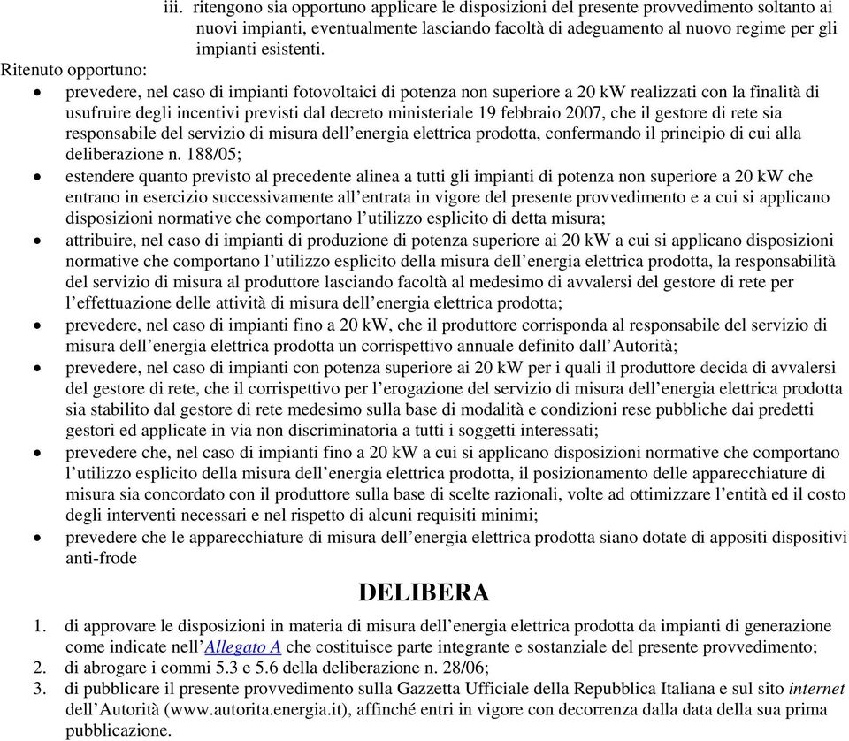 2007, che il gestore di rete sia responsabile del servizio di misura dell energia elettrica prodotta, confermando il principio di cui alla deliberazione n.