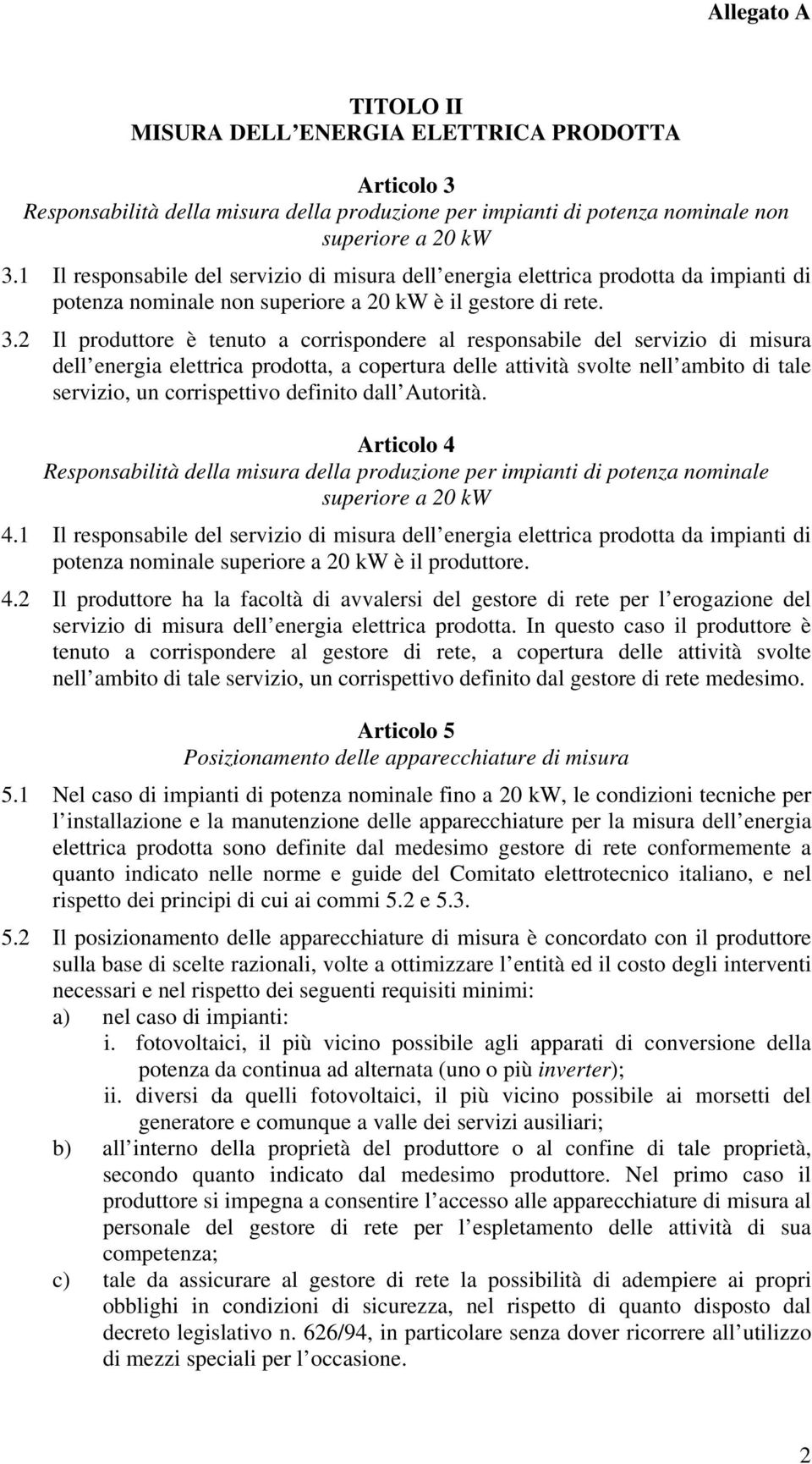 2 Il produttore è tenuto a corrispondere al responsabile del servizio di misura dell energia elettrica prodotta, a copertura delle attività svolte nell ambito di tale servizio, un corrispettivo