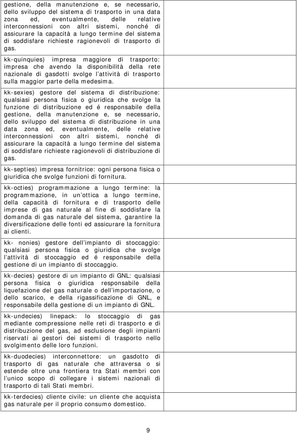 kk-quinquies) impresa maggiore di trasporto: impresa che avendo la disponibilità della rete nazionale di gasdotti svolge l attività di trasporto sulla maggior parte della medesima.