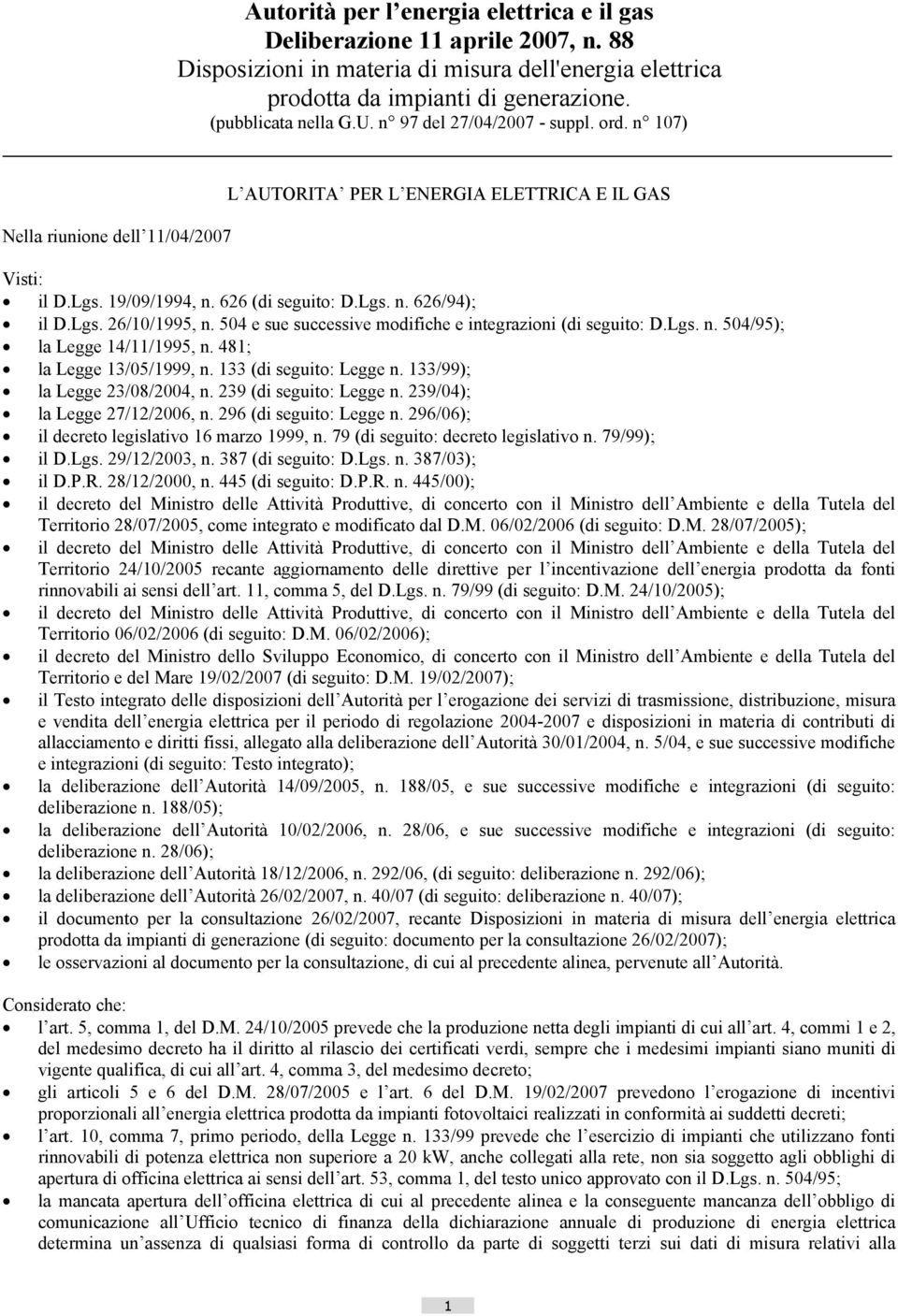 504 e sue successive modifiche e integrazioni (di seguito: D.Lgs. n. 504/95); la Legge 14/11/1995, n. 481; la Legge 13/05/1999, n. 133 (di seguito: Legge n. 133/99); la Legge 23/08/2004, n.