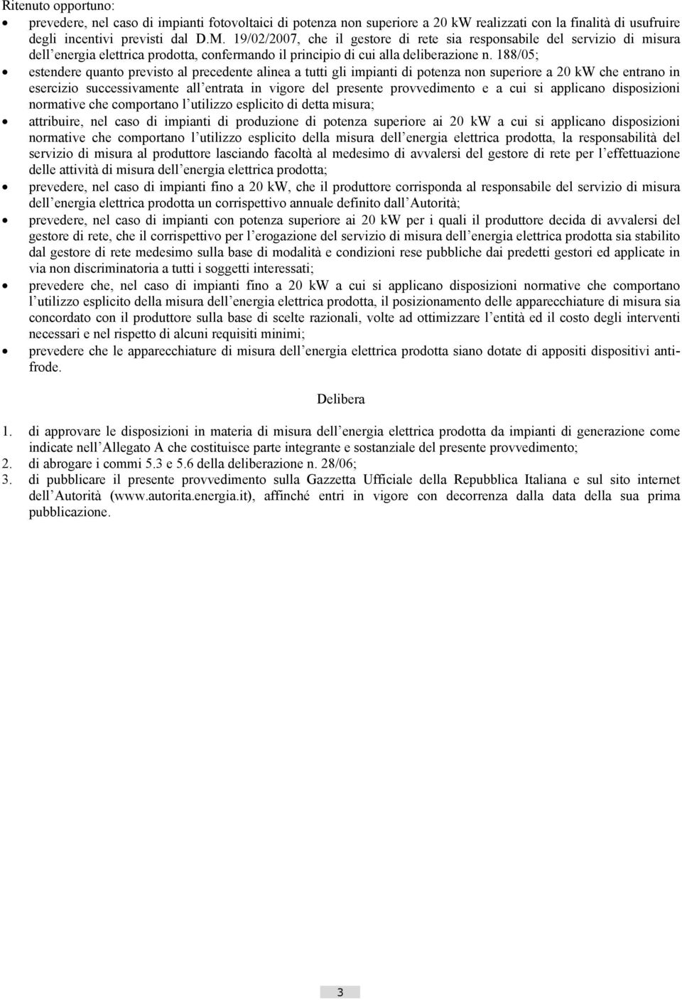 188/05; estendere quanto previsto al precedente alinea a tutti gli impianti di potenza non superiore a 20 kw che entrano in esercizio successivamente all entrata in vigore del presente provvedimento