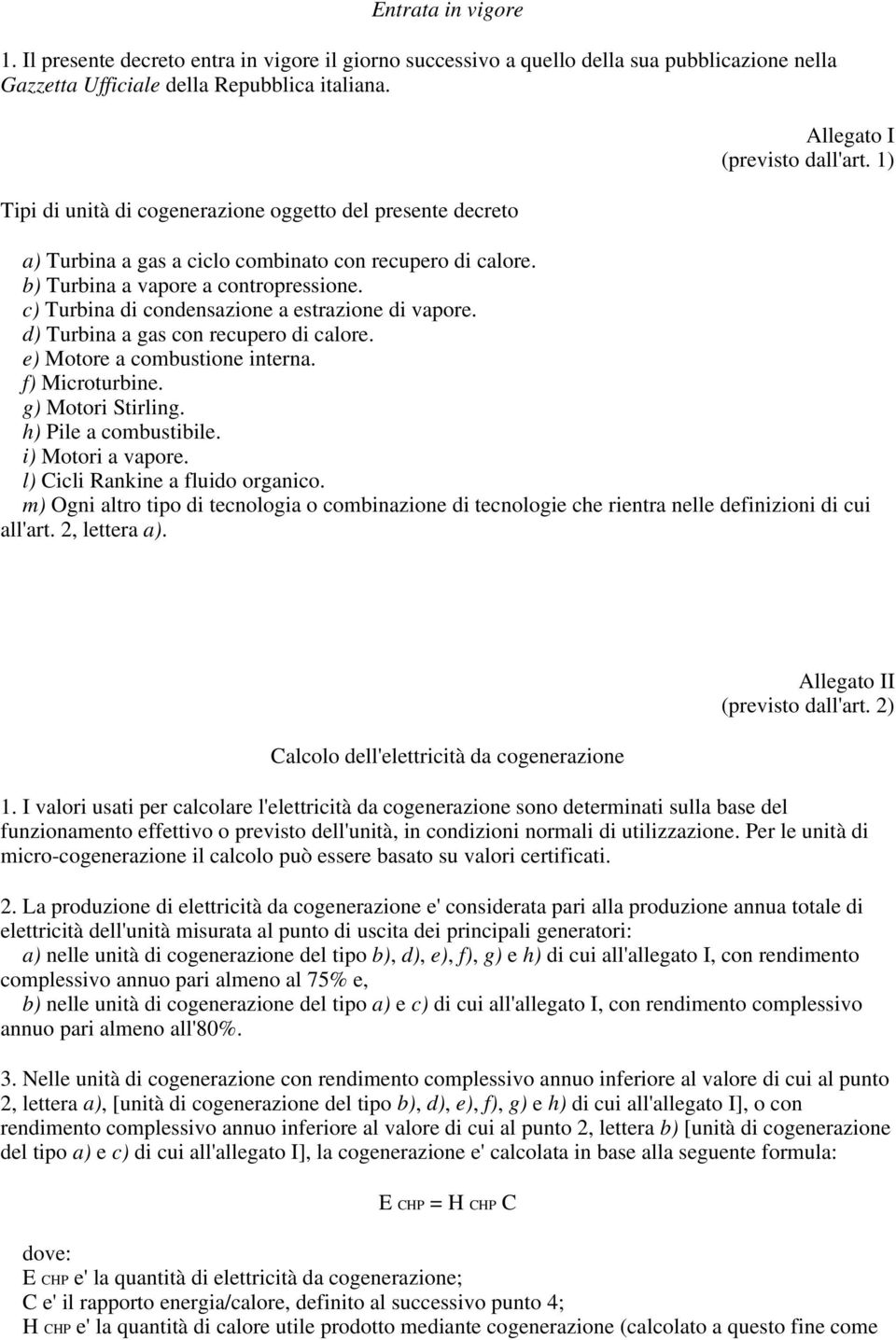 c) Turbina di condensazione a estrazione di vapore. d) Turbina a gas con recupero di calore. e) Motore a combustione interna. f) Microturbine. g) Motori Stirling. h) Pile a combustibile.