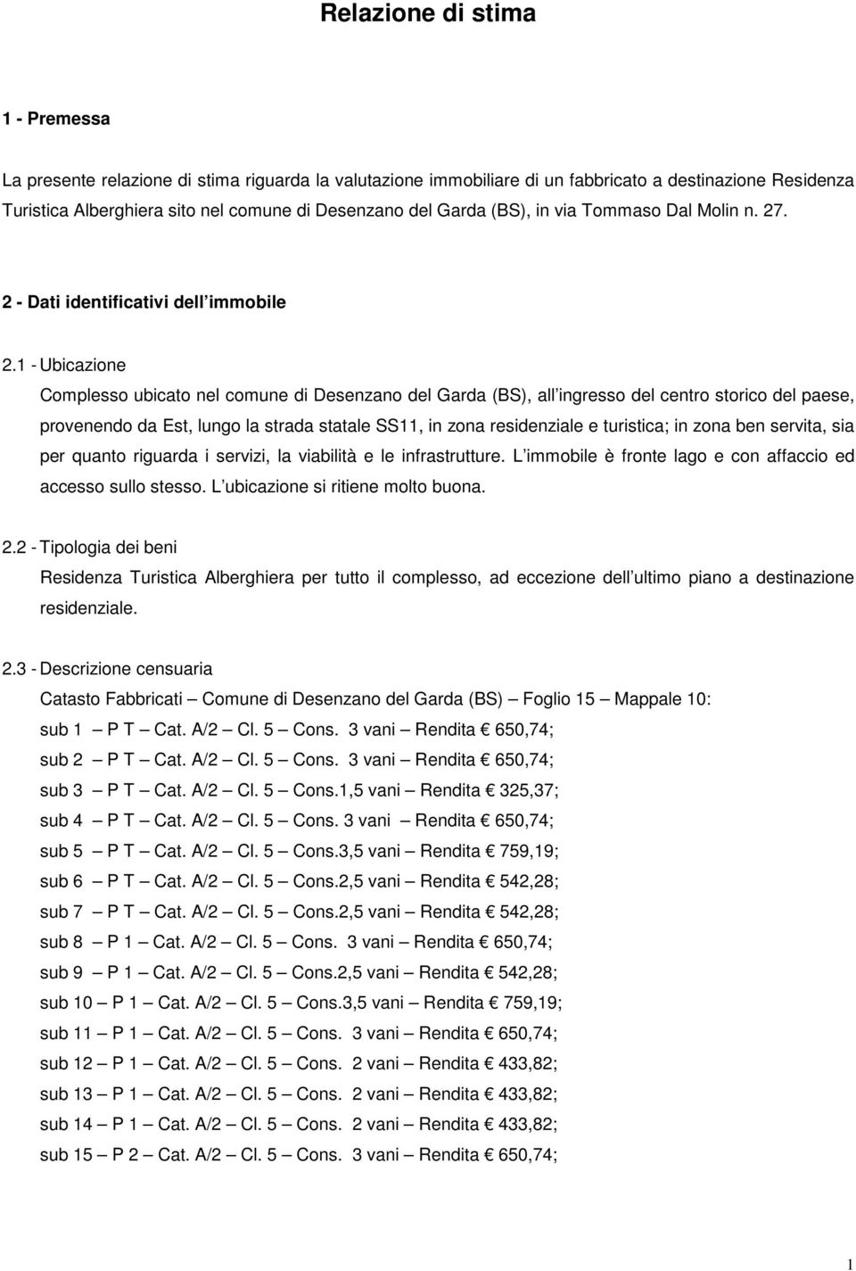 1 - Ubicazione Complesso ubicato nel comune di Desenzano del Garda (BS), all ingresso del centro storico del paese, provenendo da Est, lungo la strada statale SS11, in zona residenziale e turistica;